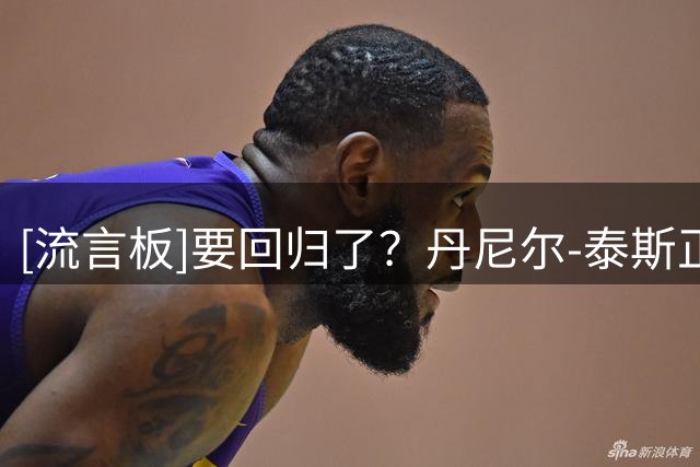 [流言板]要回归了？丹尼尔-泰斯正在凯尔特人的训练馆进行训练